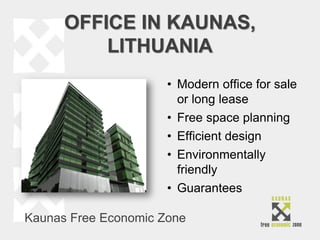 OFFICE IN KAUNAS,
          LITHUANIA
                      • Modern office for sale
                        or long lease
                      • Free space planning
                      • Efficient design
                      • Environmentally
                        friendly
                      • Guarantees

Kaunas Free Economic Zone
 