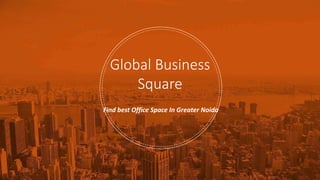Global Business
Square
Find best Office Space In Greater Noida
 
