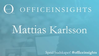 O F F I C E I N S I G H T S
Sprid budskapet! #officeinsights
Mattias Karlsson
 