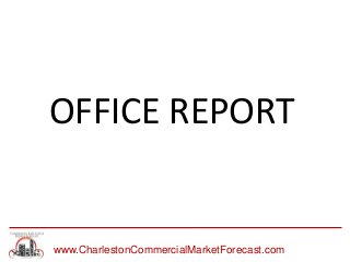 www.CharlestonCommercialMarketForecast.com
OFFICE REPORT
 