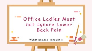 Office Ladies Must
not Ignore Lower
Back Pain
Wuhan Dr.Lee’s TCM Clinic
 