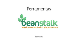 Ferramentas




   Beanstalk
 