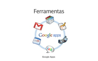 Ferramentas




   Google Apps
 