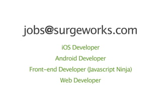 jobs@surgeworks.com
           iOS Developer
         Android Developer
Front-end Developer (Javascript Ninja)
           Web Developer
 