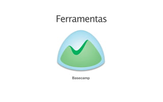 Ferramentas




   Basecamp
 
