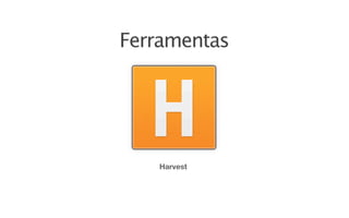 Ferramentas




   Harvest
 