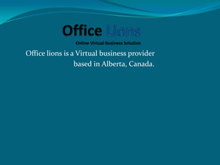 Office lions is a Virtual business provider
based in Alberta, Canada.
 