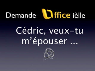 Demande   ffice ièlle

  Cédric, veux-tu
   m’épouser ...
 