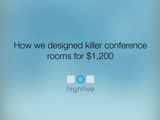 How we designed killer conference
rooms for $1,200

 