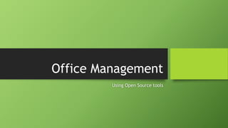 Office Management
Using Open Source tools
 