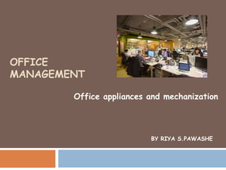 OFFICE
MANAGEMENT
Office appliances and mechanization
BY RIYA S.PAWASHE
 