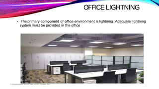 OFFICE LIGHTNING
• The primary component of office environment is lightning. Adequate lightning
system must be provided in the office
V.Gopalakrishnan.,M.Com.,MBA.,M.Phil.,PGDMM.,SET.,
 