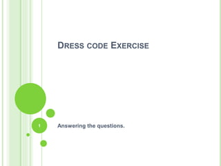 DRESS CODE EXERCISE
Answering the questions.1
 