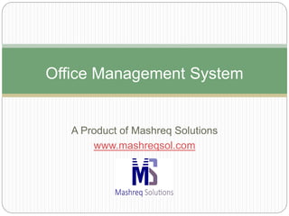 Office Management System 
A Product of Mashreq Solutions 
www.mashreqsol.com 
 