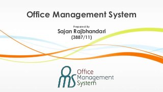 Prepared By
Sajan Rajbhandari
(3887/11)
Office Management System
 