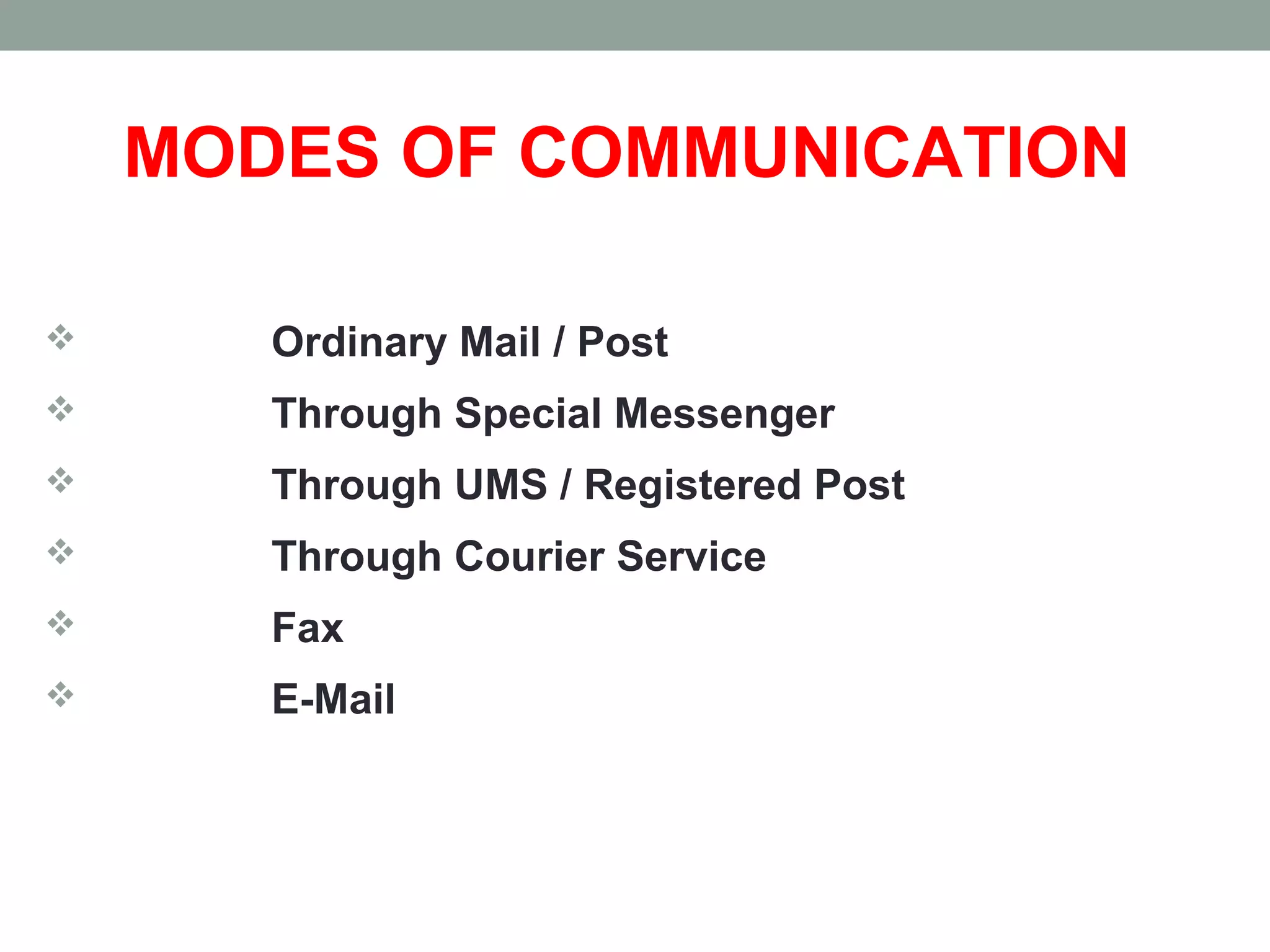MODES OF COMMUNICATION
 Ordinary Mail / Post
 Through Special Messenger
 Through UMS / Registered Post
 Through Courier Service
 Fax
 E-Mail
 