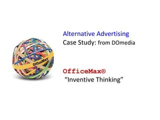 Alternative Advertising  Case Study:  from DOmedia OfficeMax® “ Inventive Thinking” 