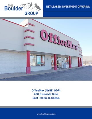 NET LEASED INVESTMENT OFFERING

OfficeMax (NYSE: ODP)
200 Riverside Drive
East Peoria, IL 61611

www.bouldergroup.com

 