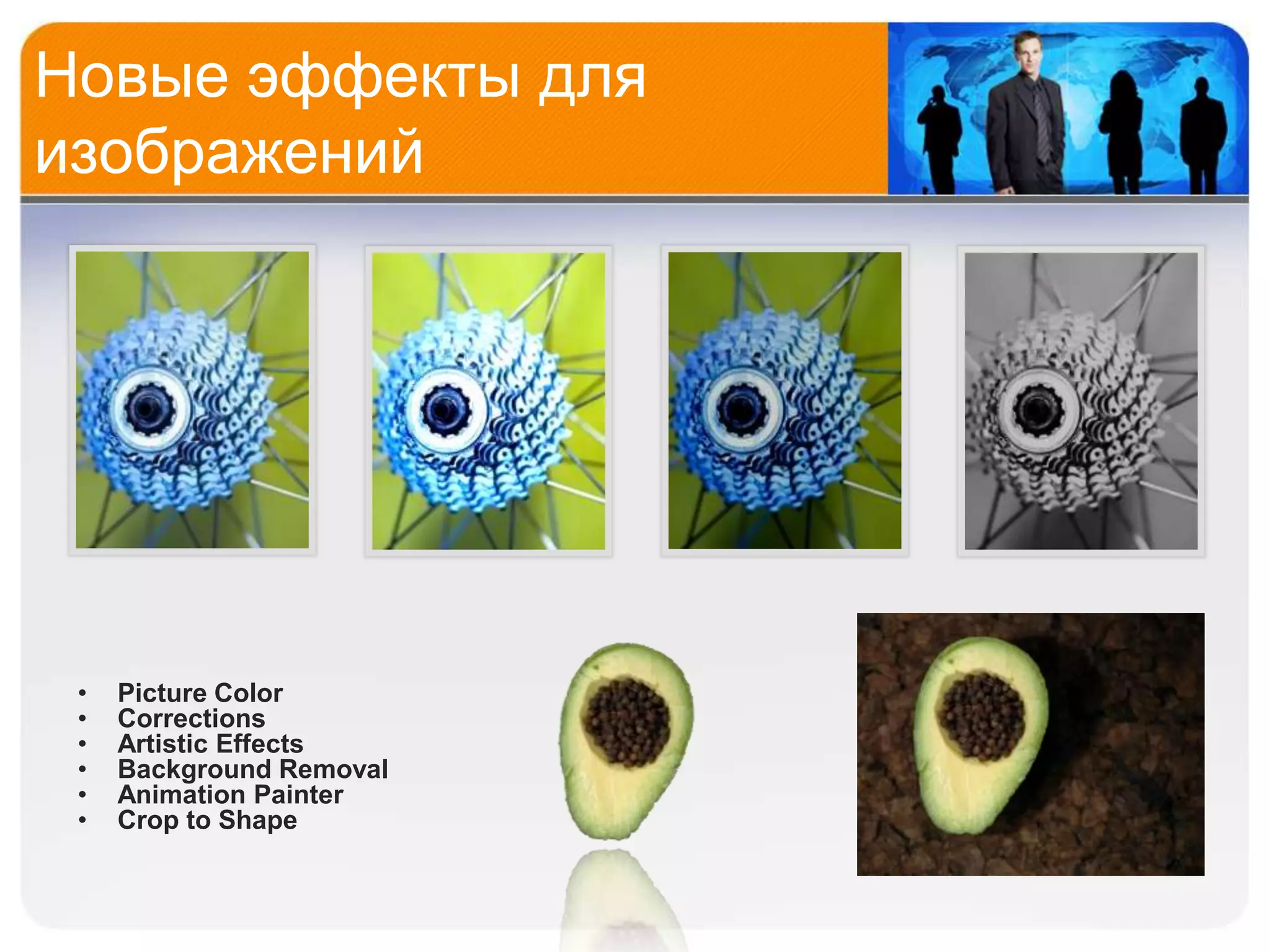 Новые эффекты для
изображений




 •   Picture Color
 •   Corrections
 •   Artistic Effects
 •   Background Removal
 •   Animation Painter
 •   Crop to Shape
 