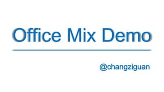 Office Mix Demo
@changziguan
 