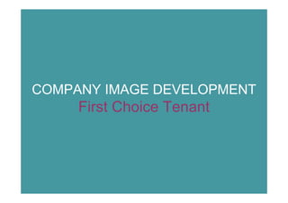 COMPANY IMAGE DEVELOPMENT
     First Choice Tenant
 