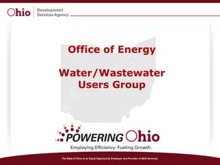 The State of Ohio is an Equal Opportunity Employer and Provider of ADA Services.
Office of Energy
Water/Wastewater
Users Group
 