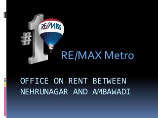 OFFICE ON RENT BETWEEN
NEHRUNAGAR AND AMBAWADI
RE/MAX Metro
 