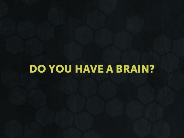 DO YOU HAVE A BRAIN?