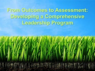 From Outcomes to Assessment: Developing a Comprehensive Leadership Program 