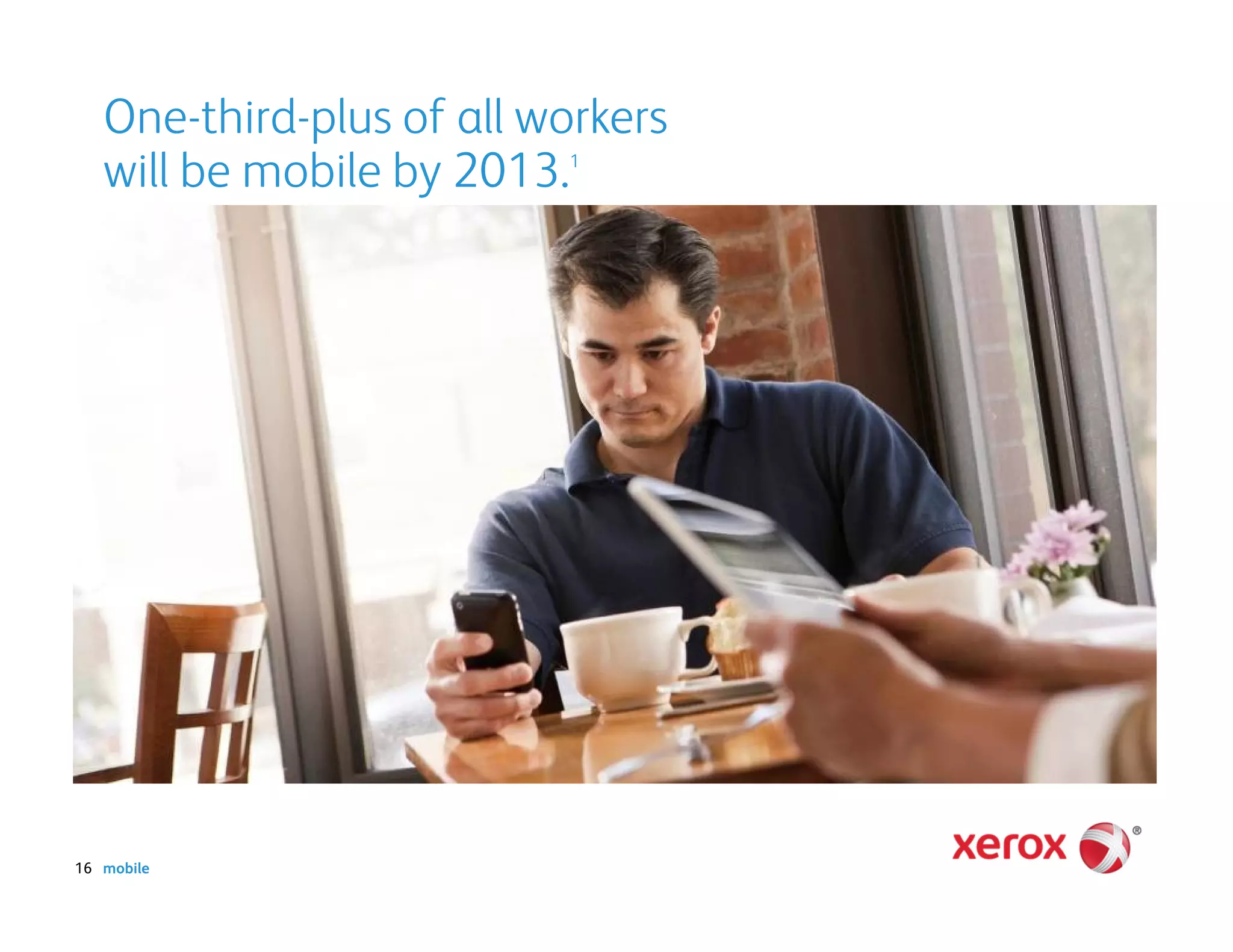 One-third-plus of all workers
   will be mobile by 2013.1




16 mobile
 