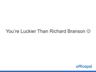 You’re Luckier Than Richard Branson 
 