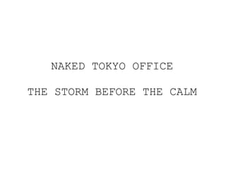 NAKED TOKYO OFFICE THE STORM BEFORE THE CALM 