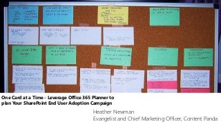 One Card at a Time - Leverage Office 365 Planner to
plan Your SharePoint End User Adoption Campaign
Heather Newman
Evangelist and Chief Marketing Officer, Content Panda
 