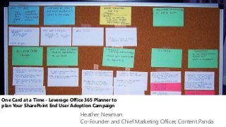 One Card at a Time - Leverage Office 365 Planner to
plan Your SharePoint End User Adoption Campaign
Heather Newman
Co-Founder and Chief Marketing Officer, Content Panda
 
