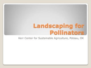 Landscaping for
Pollinators
Kerr Center for Sustainable Agriculture, Poteau, OK
 