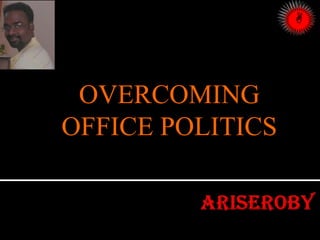 OVERCOMING
OFFICE POLITICS
 