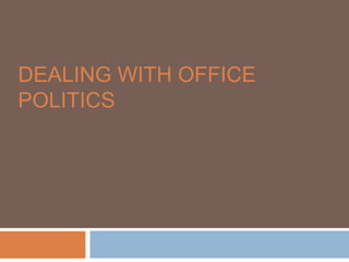 DEALING WITH OFFICE
POLITICS
 