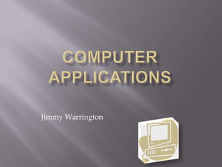 Computer Applications Jimmy Warrington 