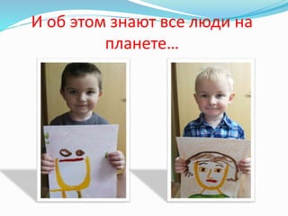 И об этом знают все люди на
планете…
 