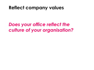 Reflect company values
Does your office reflect the
culture of your organisation?
 
