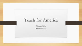 Teach for America
Morgan Hicks
Ocean theme
 
