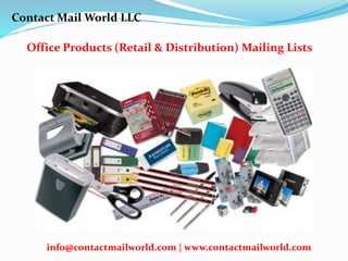 Office Products (Retail & Distribution) Mailing Lists
Contact Mail World LLC
info@contactmailworld.com | www.contactmailworld.com
 