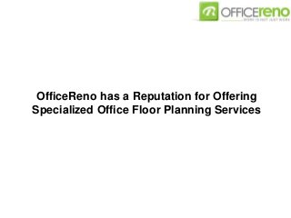 OfficeReno has a Reputation for Offering
Specialized Office Floor Planning Services
 