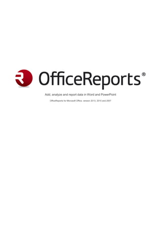 Add, analyze and report data in Word and PowerPoint
   OfficeReports for Microsoft Office, version 2013, 2010 and 2007
 