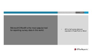 From Survey Data to PowerPoint and Word   3/22/2013   1




Microsoft Office® is the most popular tool
                                                 •        80% of all survey data are
for reporting survey data in the world.                   reported in PowerPoint or Word
 