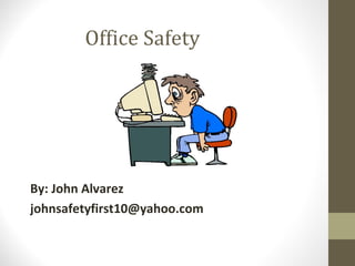 Office Safety
By: John Alvarez
johnsafetyfirst10@yahoo.com
 
