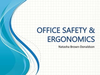 OFFICE SAFETY &
ERGONOMICS
Natasha Brown-Donaldson
 