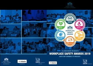 Knowledge Partner
WORKPLACE SAFETY AWARDS 2019
SAFETY ISN'T EXPENSIVE, IT'S PRICELESS !
A LOOK BOOK ON BCCI’S
Knowledge Partner
www.erm.comwww.godrejinterio.comwww.bombaychamber.com
 