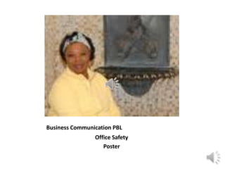 Business Communication PBL
                Office Safety
                   Poster
 