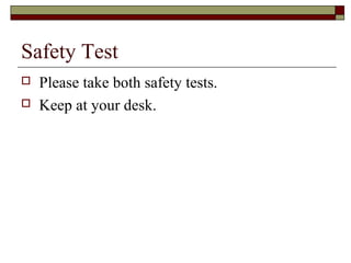 Safety Test
   Please take both safety tests.
   Keep at your desk.
 